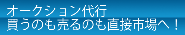 オークション代行
売るのも買うのも直接市場へ！