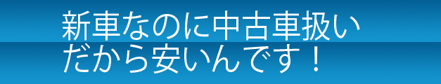 新車なのに中古車扱い
だから安いんです。